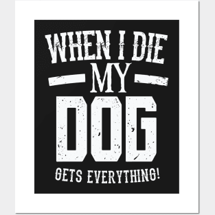 When I Die My Dog Gets Everything – Pet Lover Posters and Art